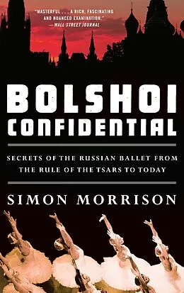 E-Book (epub) Bolshoi Confidential: Secrets of the Russian Ballet from the Rule of the Tsars to Today von Simon Morrison