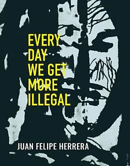 E-Book (epub) Every Day We Get More Illegal von Juan Felipe Herrera