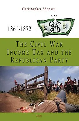 E-Book (epub) Civil War Income Tax and the Republican Party, 1861-1872 von Christopher Shepard