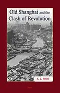 E-Book (epub) Old Shanghai and the Clash of Revolution von X. L Woo