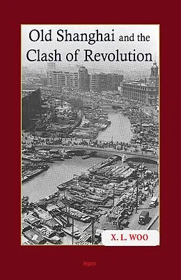 E-Book (epub) Old Shanghai and the Clash of Revolution von X. L Woo