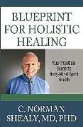 Kartonierter Einband Blueprint for Holistic Healing: Your Practical Guide to Body-Mind-Spirit Health von C. Norman Shealy