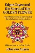 E-Book (epub) Edgar Cayce and the Secret of the Golden Flower von John Van Auken