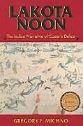 Couverture cartonnée Lakota Noon: The Indian Narrative of Custer's Defeat de Gregory F. Michno