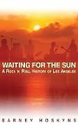 Couverture cartonnée Waiting for the Sun: A Rock & Roll History of Los Angeles de Barney Hoskyns