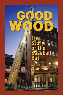 E-Book (epub) Good Wood: The Story of the Baseball Bat von Stuart Miller