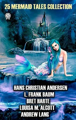 E-Book (epub) 25 Mermaid Tales Collection von Hans Christian Andersen, James Barrie, Andrew Lang