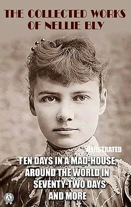 E-Book (epub) The Collected Works of Nellie Bly. Illustrated von Nellie Bly