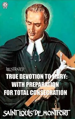 E-Book (epub) True Devotion to Mary: With Preparation for total Consecration. Illustrated von Saint Louis de Montfort