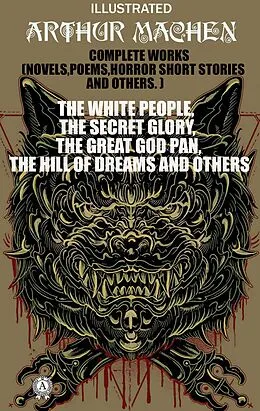 E-Book (epub) Complete Works (Novels, Poems, Horror Short Stories And Others). Illustrated von Arthur Machen