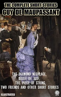 E-Book (epub) The Complete Short Stories of Guy de Maupassant. Illustrated von Guy de Maupassant, Mme. Quesada