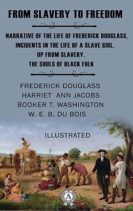 eBook (epub) From Slavery to Freedom. Illustrated de Frederick Douglass, Harriet Ann Jacobs, Booker Taliaferro Washington