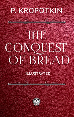 eBook (epub) The Conquest of Bread. Illustrated de Peter Kropotkin