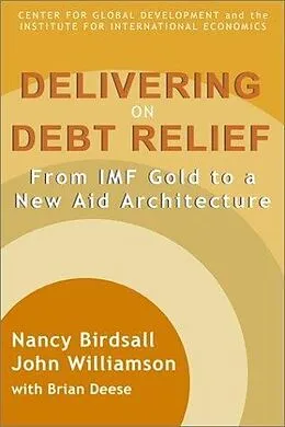 E-Book (pdf) Delivering on Debt Relief von Nancy Birdsall, John Williamson