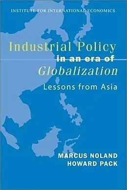 E-Book (pdf) Industrial Policy in an Era of Globalization von Marcus Noland, Howard Pack