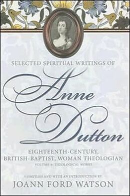 Livre Relié Selected Spiritual Writings of Anne Dutton: Eighteenth-Century, British-Baptist, Woman Theologian: Volume 4: Theological Works de 