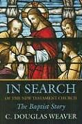 Kartonierter Einband In Search of the New Testament Church: The Baptist Story von C. Douglas Weaver