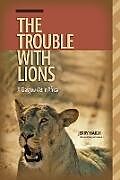 Kartonierter Einband The Trouble with Lions von Jerry Haigh