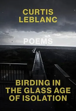 E-Book (epub) Birding in the Glass Age of Isolation von Curtis LeBlanc