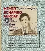 Heyer Schapiro Abroad  Letters to Lillian and Travel Notebooks