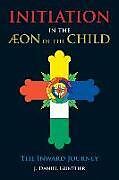 Kartonierter Einband Initiation in the Aeon of the Child: The Inward Journey von J. Daniel Gunther