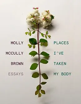 E-Book (epub) Places I've Taken My Body: Essays von Molly Mccully Brown