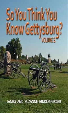 E-Book (epub) So You Think You Know Gettysburg? Volume 2 von James Gindlesperger, Suzanne Gindlesperger