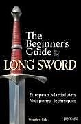 Couverture cartonnée The Beginner's Guide to the Long Sword: European Martial Arts Weaponry Techniques de Steaphen Fick