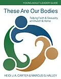 E-Book (epub) These Are Our Bodies: Young Adult Leader Guide von Heidi J. A. Carter, Marcus G. Halley