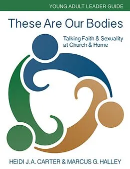 E-Book (epub) These Are Our Bodies: Young Adult Leader Guide von Heidi J. A. Carter, Marcus G. Halley