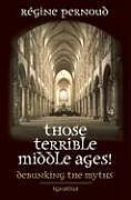 Couverture cartonnée Those Terrible Middle Ages!: Debunking the Myths de Regine Pernoud