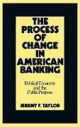 Fester Einband The Process of Change in American Banking von Jeremy F. Taylor, Marilyn Taylor
