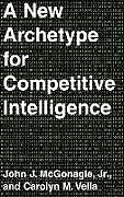 Fester Einband A New Archetype for Competitive Intelligence von John J. Mcgonagle, Carolyn M. Vella