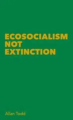 E-Book (epub) Ecosocialism Not Extinction von Allan Todd