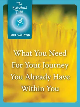 E-Book (epub) What You Need For Your Journey You Already Have Within You von Imre Vallyon