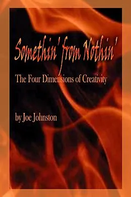 E-Book (epub) Somethin' from Nothin': The Four Dimensions of Creativity von Joe Johnston