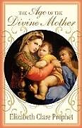 Kartonierter Einband The Age of the Divine Mother von Elizabeth Clare Prophet
