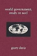 World Government, Ready or Not!