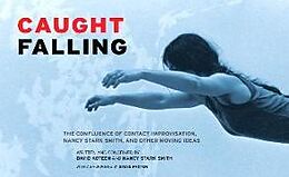 Couverture cartonnée Caught Falling: The Confluence of Contact Improvisation, Nancy Stark Smith, and Other Moving Ideas de David Koteen, Nancy Stark Smith