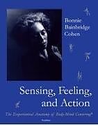 Couverture cartonnée Sensing, Feeling, and Action: The Experiential Anatomy of Body-Mind Centering de Bonnie Bainbridge Cohen