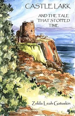 E-Book (epub) Castle Lark and The Tale that Stopped Time von Zelda Leah Gatuskin