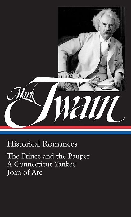Mark Twain: Historical Romances (Loa #71): The Prince and the Pauper / A Connecticut Yankee in King Arthur's Court / Personal Recollections of Joan of