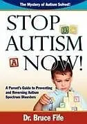 Kartonierter Einband Stop Autism Now! a Parent's Guide to Preventing and Reversing Autism Spectrum Disorders von Bruce Fife