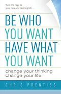 ePUB Be Who You Want, Have What You Want von Chris Prentiss