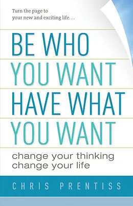 ePUB Be Who You Want, Have What You Want von Chris Prentiss