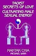 Couverture cartonnée Taoist Secrets of Love: Cultivating Male Sexual Energy de Mantak Chia