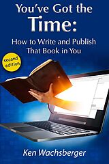 eBook (epub) You've Got the Time: How to Write and Publish That Book in You de Ken Wachsberger