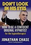 Kartonierter Einband Don't Look in His Eyes: How To Be A Confident Original Hypnotist von Jonathan Chase