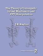 Couverture cartonnée The Theory of Synergetic Spinal Mechanics and PPT Manipulation - Edition 2 de J R Bayliss