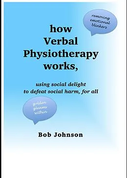 E-Book (epub) How Verbal Physiotherapy Works, Using Social Delight to Defeat Social Harm, for All von Bob Johnson